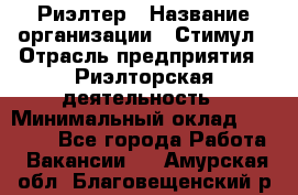 Риэлтер › Название организации ­ Стимул › Отрасль предприятия ­ Риэлторская деятельность › Минимальный оклад ­ 40 000 - Все города Работа » Вакансии   . Амурская обл.,Благовещенский р-н